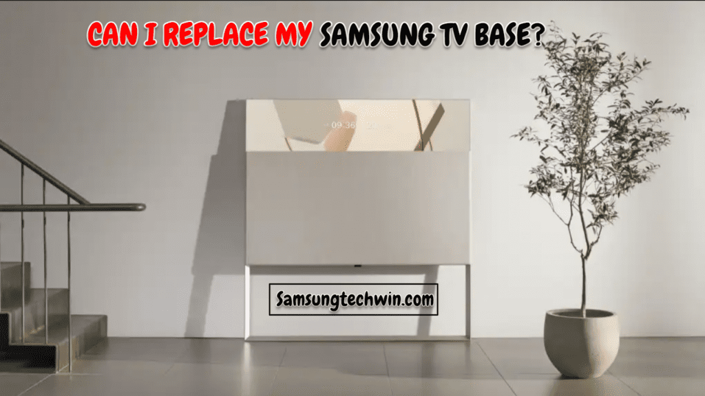 CAN I REPLACE MY SAMSUNG TV BASE