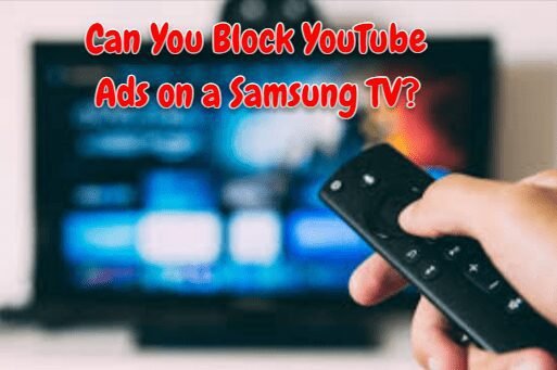 How Can You Block YouTube Ads on a Samsung TV? [Answered]