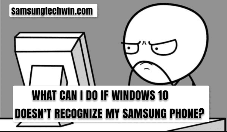 WHAT CAN I DO IF WINDOWS 10 DOESN&rsquo;T RECOGNIZE MY SAMSUNG PHONE?