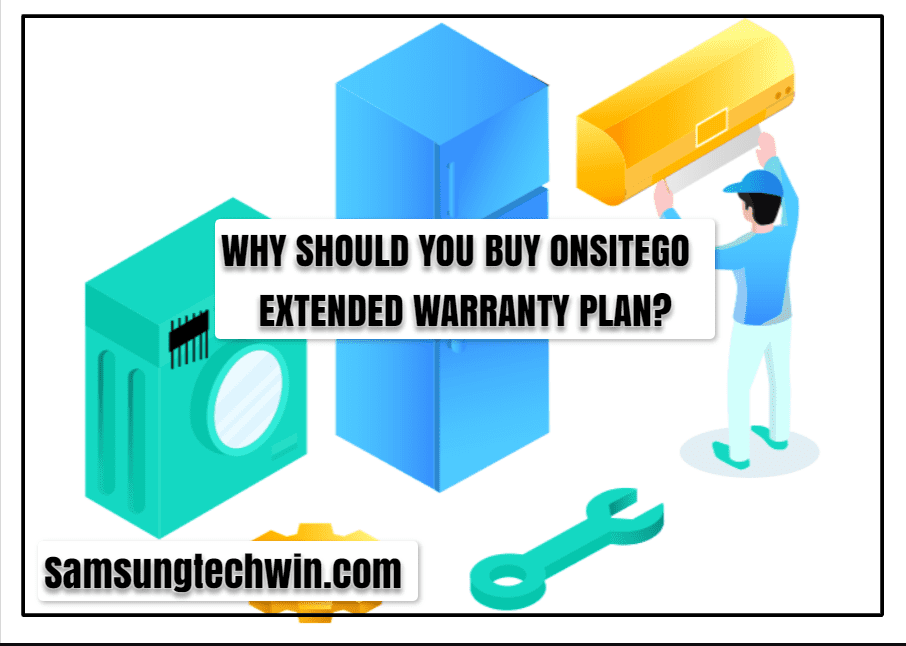 WHY SHOULD YOU BUY ONSITEGO EXTENDED WARRANTY PLAN FOR YOUR SAMSUNG DEVICE?