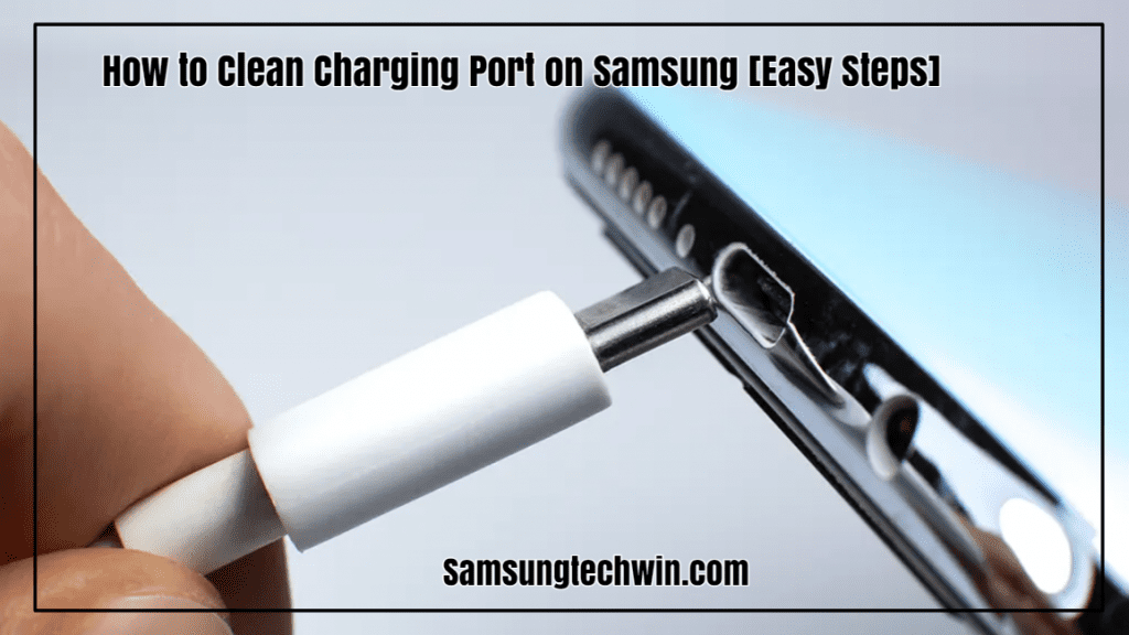 How to Clean Charging Port on Samsung