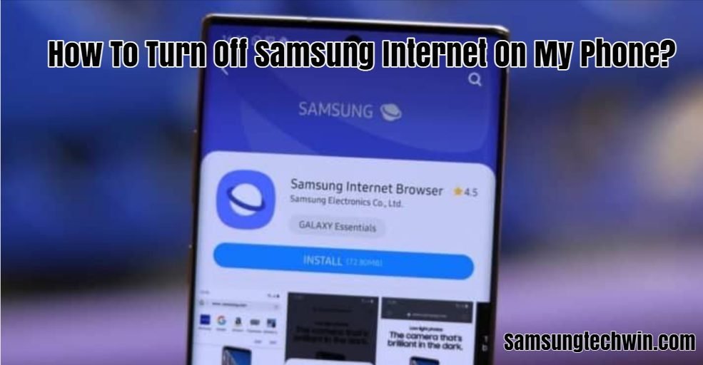 How To Turn Off Samsung Internet On My Phone?
