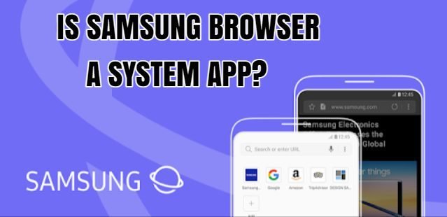 IS SAMSUNG BROWSER A SYSTEM APP?