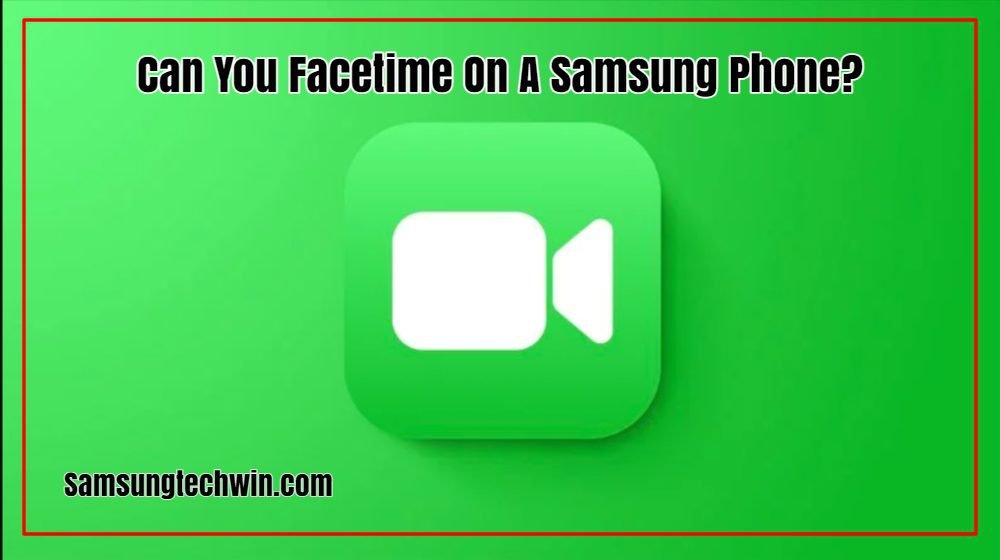 Can You Facetime On A Samsung Phone?