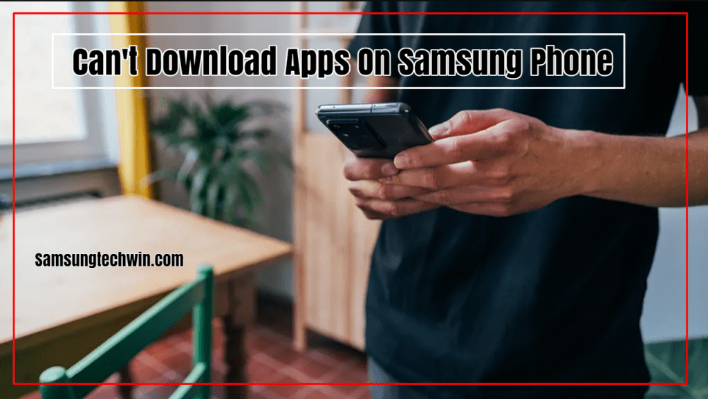 Can't Download Apps On Samsung Phone