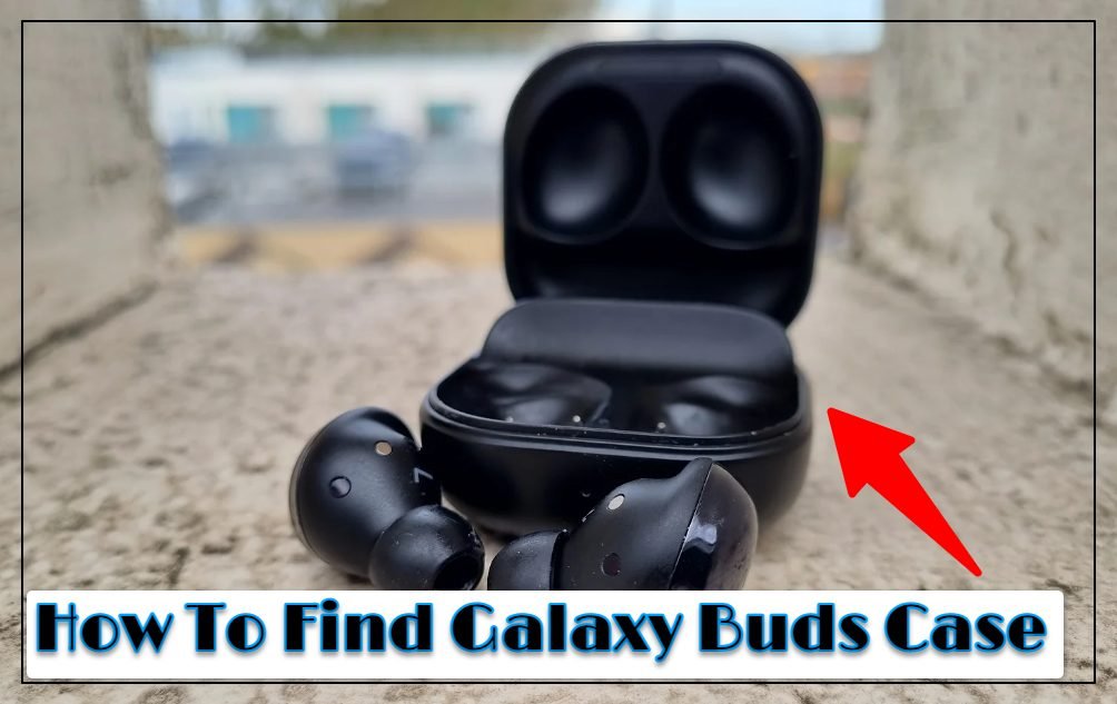 How to Find Your Galaxy Buds Case: Quick Tips to Track It Down