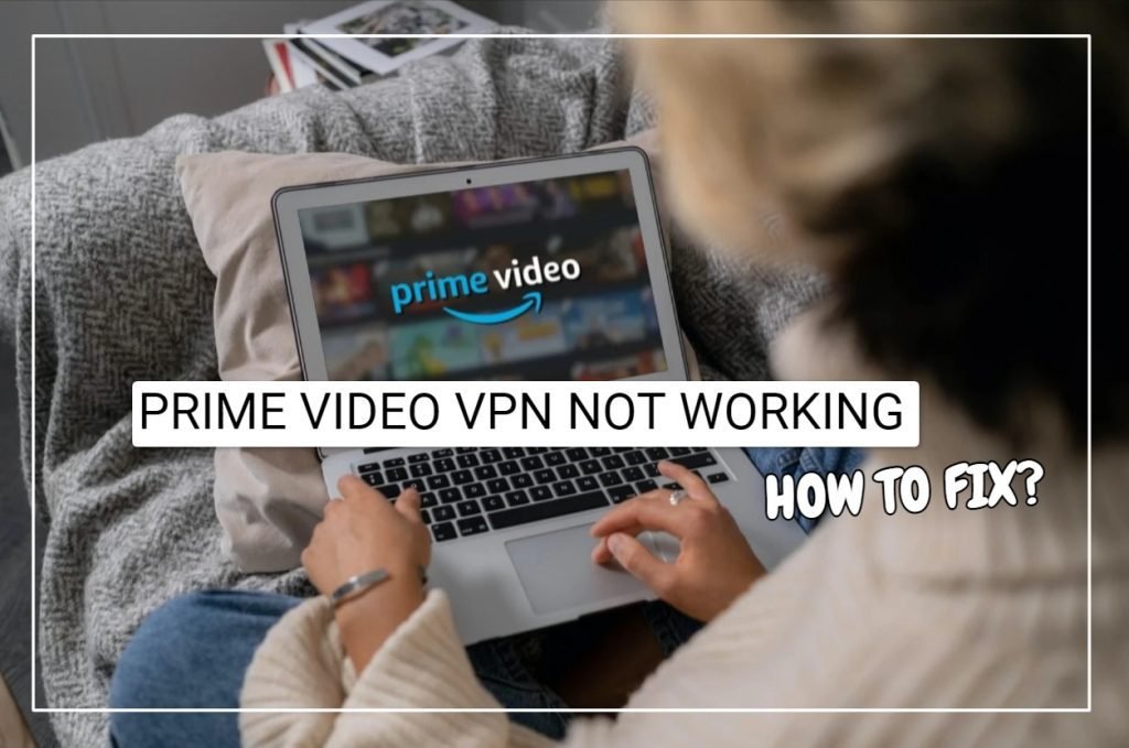 Prime Video VPN Not Working: How To Fix?