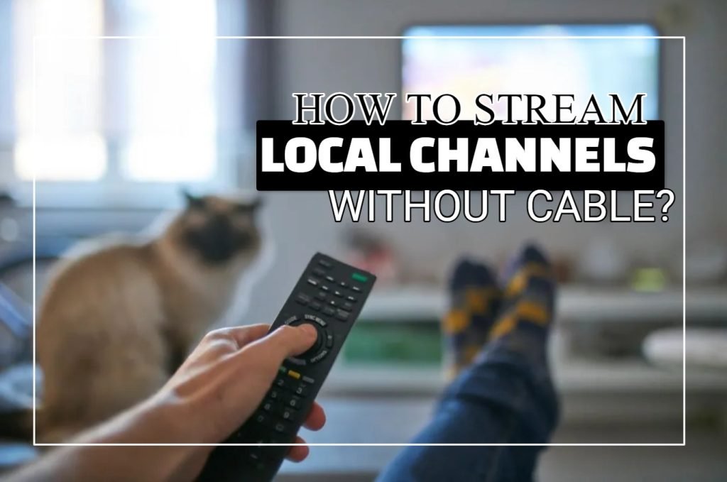 How To Stream Local Channels Without Cable?