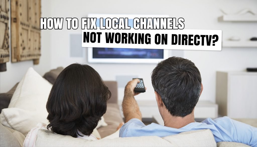 How To Fix Local Channels Not Working On DirecTV?