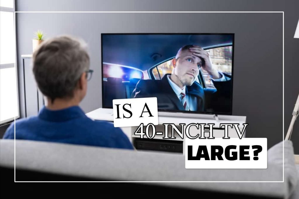 Is A 40-Inch TV Large?
