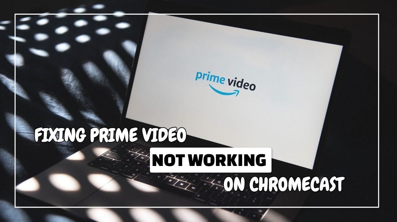 Prime Video Not Working on Chromecast? 8 Easy Fixes to Try Now