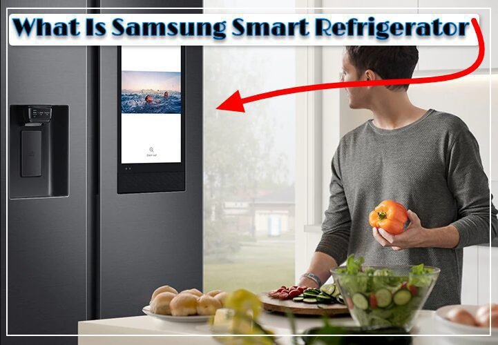 What Is Samsung Smart Refrigerator? (Comprehensive Review) [2023]