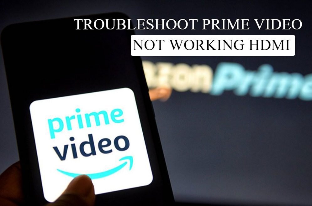 Troubleshoot Prime Video Not Working HDMI