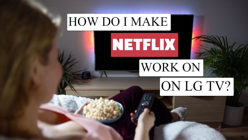 How Do I Make Netflix Work On LG TV?
