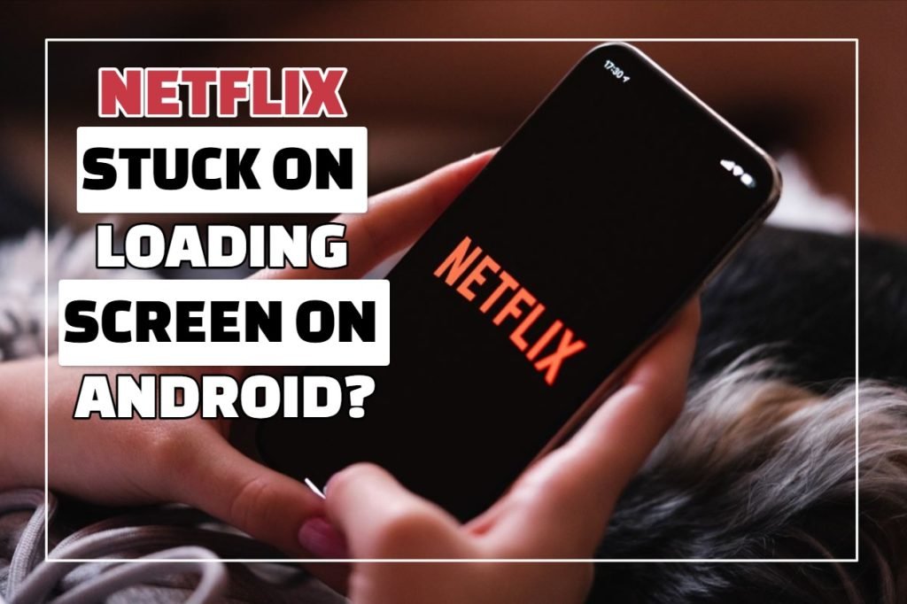 Netflix Stuck On Loading Screen On Android