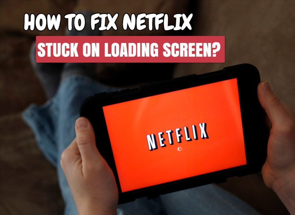 How To Fix Netflix Stuck On Loading Screen On Android? 