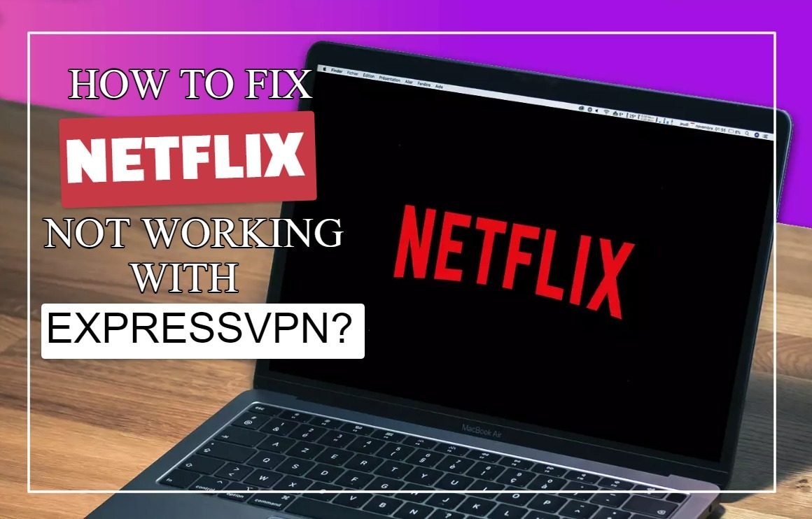 Netflix Not Working with ExpressVPN? 6 Easy Fixes to Get Streaming Again