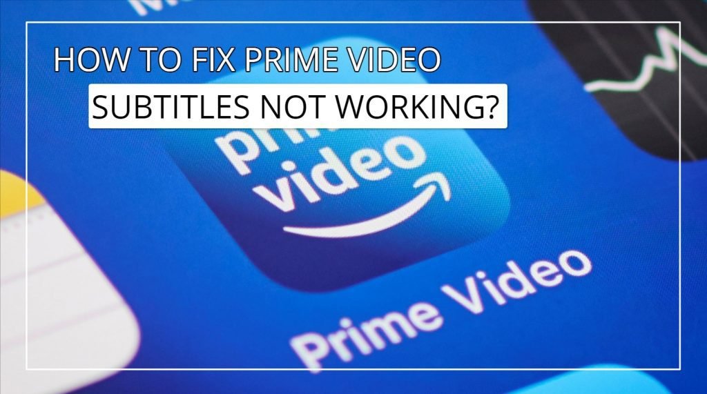 How To Fix Prime Video Subtitles Not Working?