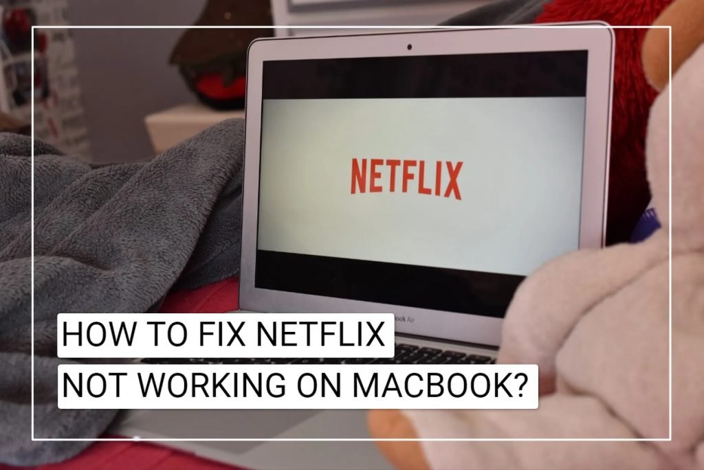 How To Fix Netflix Not Working On MacBook?