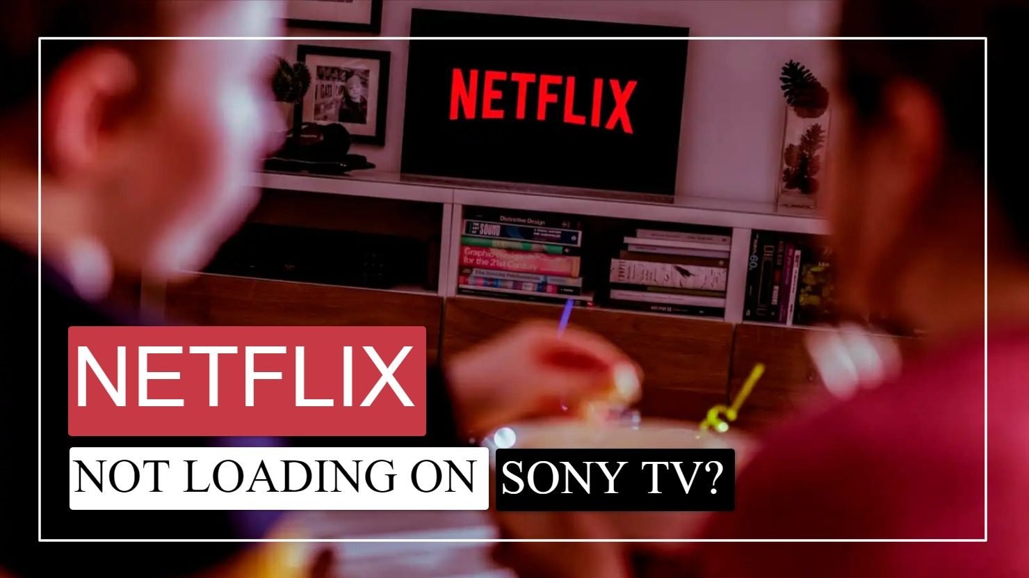 Netflix Not Loading on Sony TV? 9 Easy Fixes to Get It Working Again!