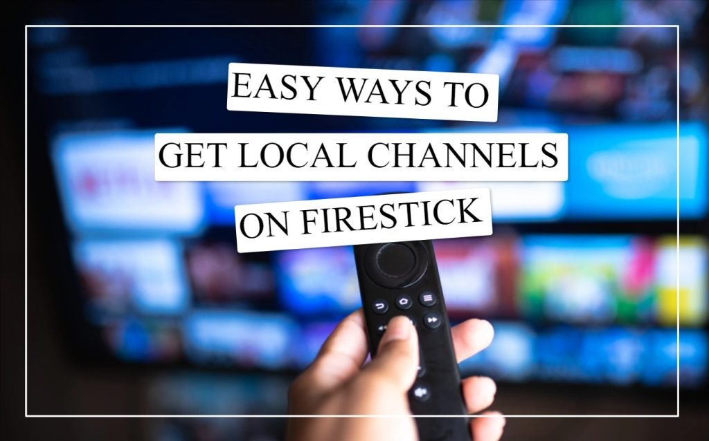 Easy Ways To Get Local Channels On Firestick