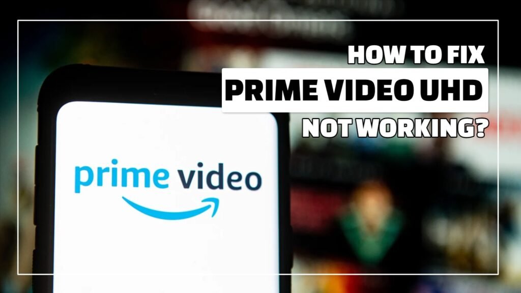 How To Fix Prime Video UHD Not Working?