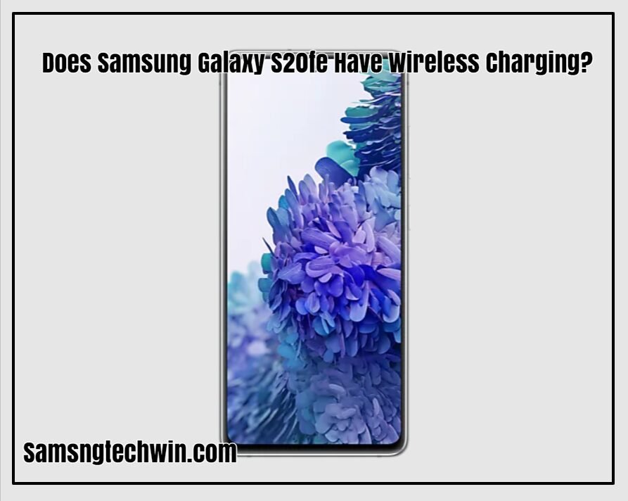 Does Samsung Galaxy S20fe Have Wireless Charging?