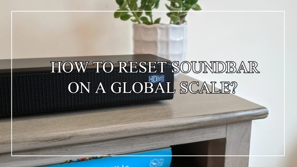 How To Reset Soundbar On A Global Scale?
