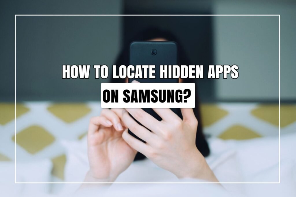 How To Locate Hidden Apps On Samsung?