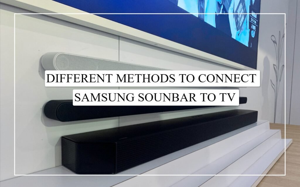 Different Methods To Connect Samsung Soundbar To TV