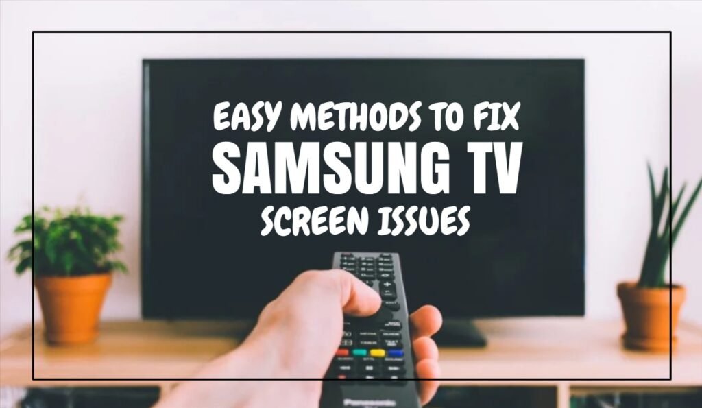 Easy Methods To Fix Samsung TV Screen Issues