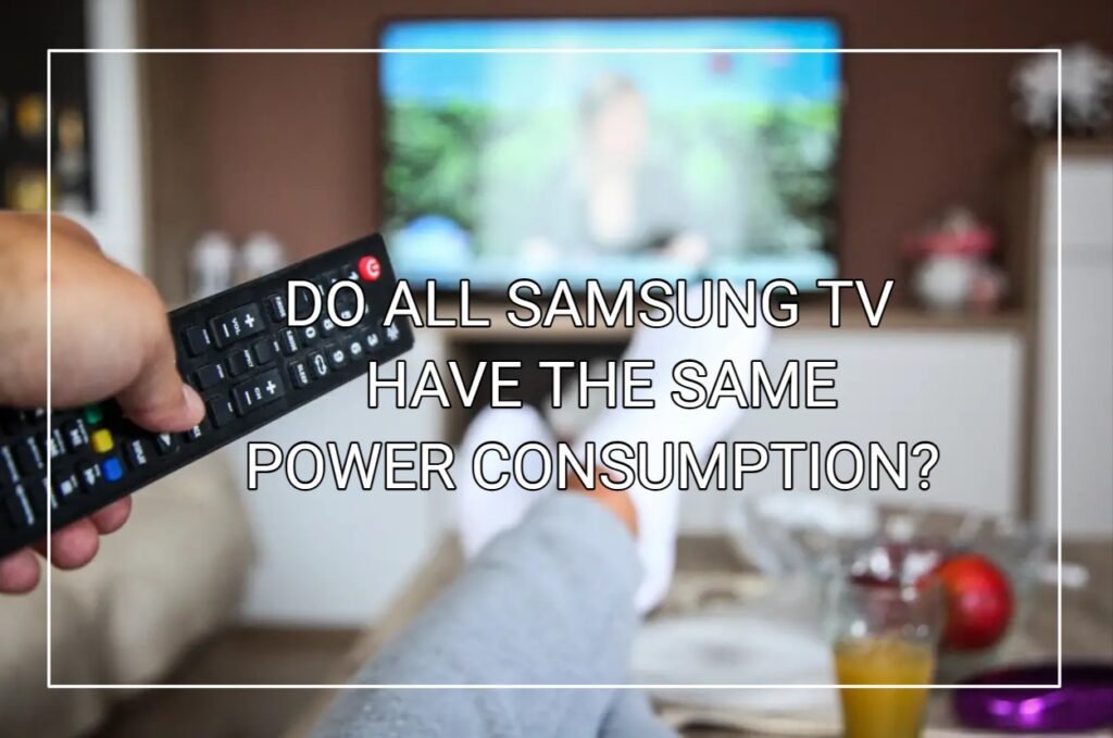 Do All Samsung TV Have The Same Power Consumption?