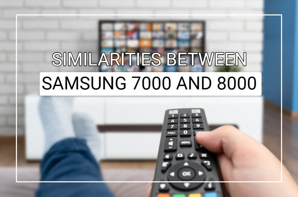 Similarities Between Samsung 7000 And 8000