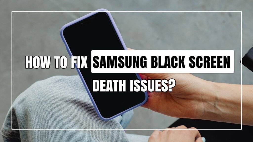 How To Fix Samsung Black Screen Death Issues?