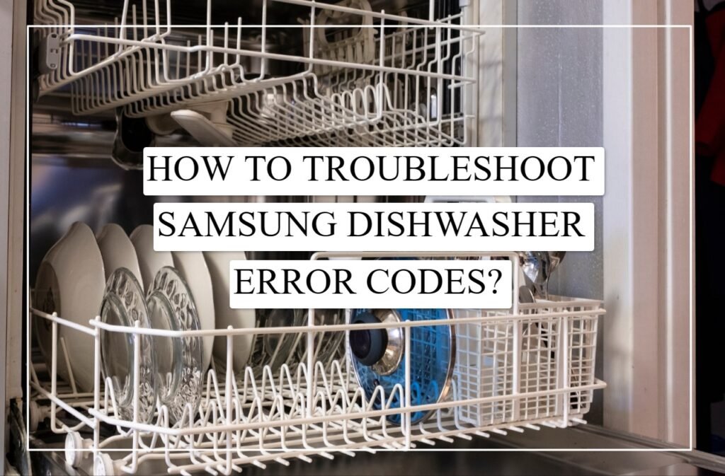 How To Troubleshoot Samsung Dishwasher Error Codes?