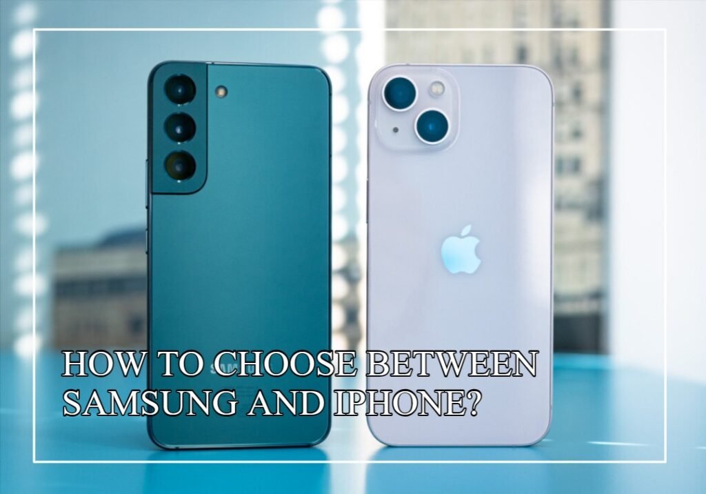How To Choose Between Samsung and iPhone?