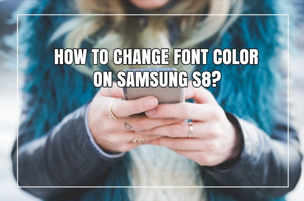 How To Change Font Color on Samsung S8?