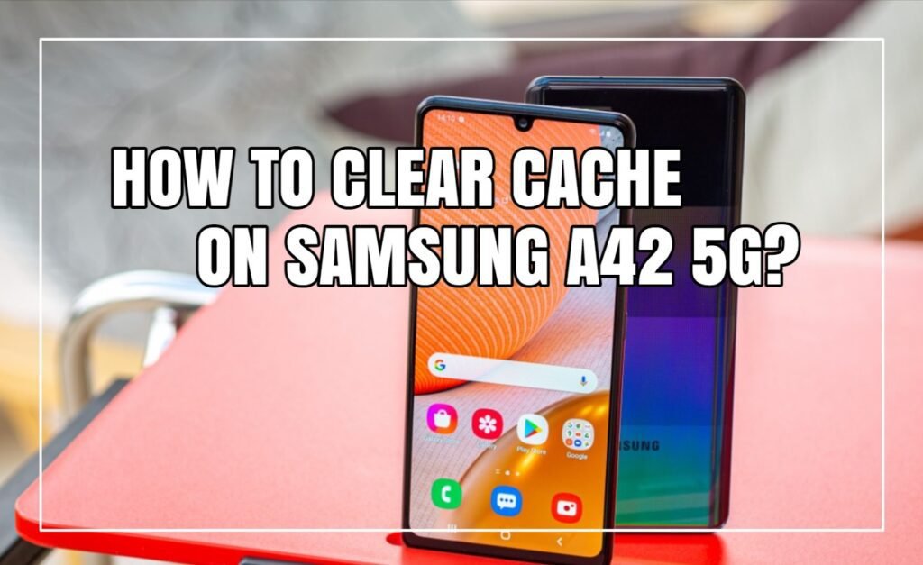 Clear The Cache on Samsung Galaxy A42 5G